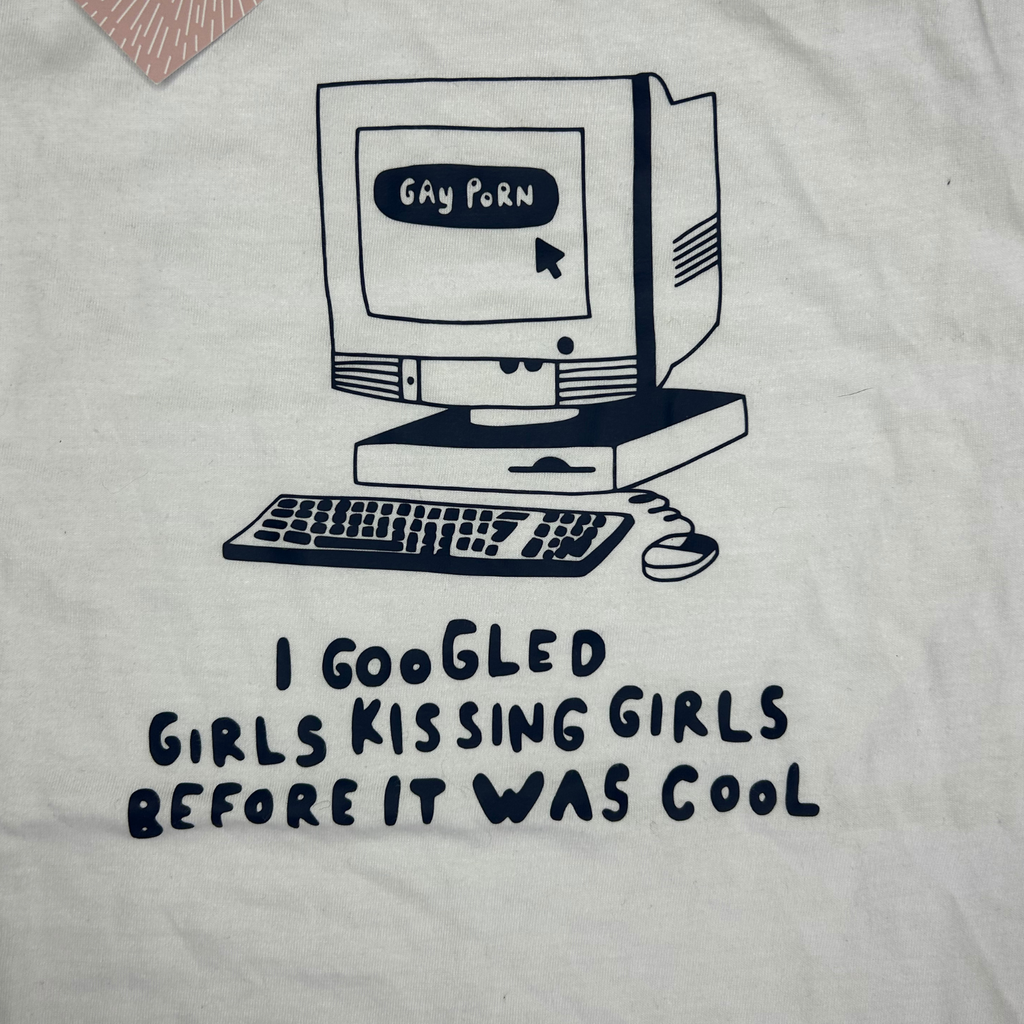 I googled girls kissing girls before it was cool - T shirt